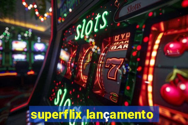 superflix lançamento